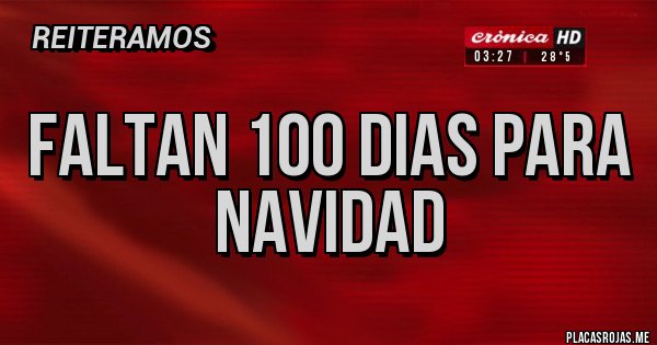 Placas Rojas - FALTAN 100 DIAS PARA NAVIDAD
