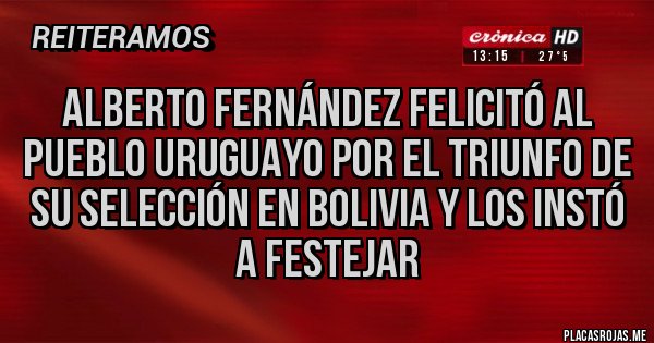 Placas Rojas - Alberto Fernández felicitó al pueblo uruguayo por el triunfo de su selección en Bolivia y los instó a festejar