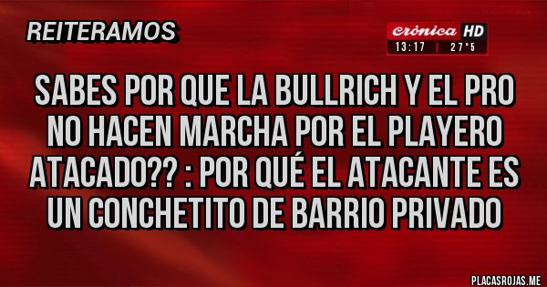 Placas Rojas - Sabes por que la Bullrich y el PRO no hacen marcha por el playero atacado?? : por qué el atacante es un conchetito de barrio privado