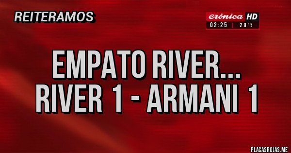Placas Rojas - Empato River...
RIVER 1 - ARMANI 1