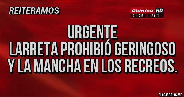 Placas Rojas - URGENTE
Larreta prohibió geringoso y la mancha en los recreos.