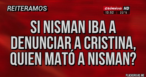 Placas Rojas - Si NISMAN iba a denunciar a Cristina, quien mató a NISMAN? Placas Rojas - Si NISMAN iba a denunciar a Cristina, quien mató a NISMAN?