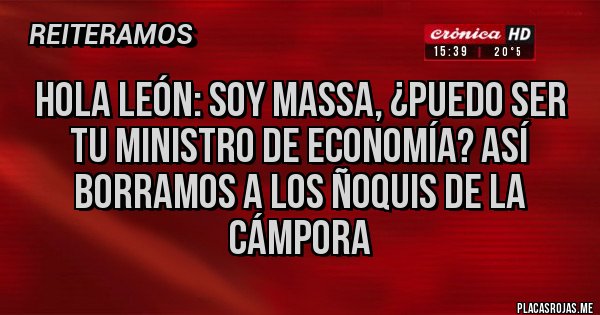 Placas Rojas - Hola León: Soy Massa, ¿Puedo ser tu ministro de economía? así borramos a los ñoquis de la Cámpora