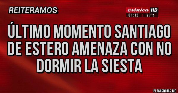 Placas Rojas - Último momento Santiago de Estero amenaza con no dormir la siesta Placas Rojas - Último momento Santiago de Estero amenaza con no dormir la siesta