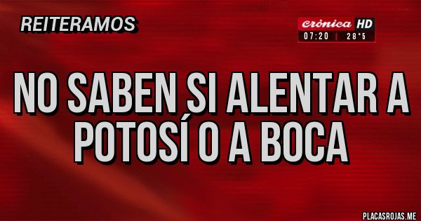 Placas Rojas - No saben si alentar a
Potosí o a boca 