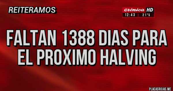Placas Rojas - FALTAN 1388 DIAS PARA EL PROXIMO HALVING