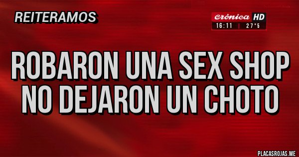 Placas Rojas - Robaron una sex Shop
No dejaron un choto 