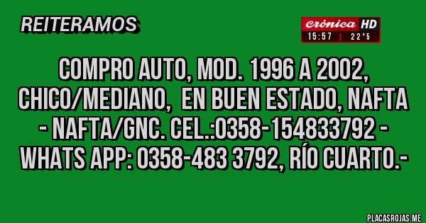 Placas Rojas - COMPRO AUTO, Mod. 1996 a 2002, CHICO/MEDIANO,  en BUEN ESTADO, NAFTA - NAFTA/GNC. Cel.:0358-154833792 - Whats App: 0358-483 3792, Río Cuarto.-