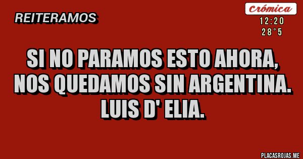 Placas Rojas - Si no paramos esto ahora, nos quedamos sin Argentina.
Luis D' Elia.