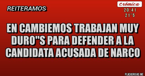 Placas Rojas - En Cambiemos trabajan muy duro''s para defender a la candidata acusada de Narco