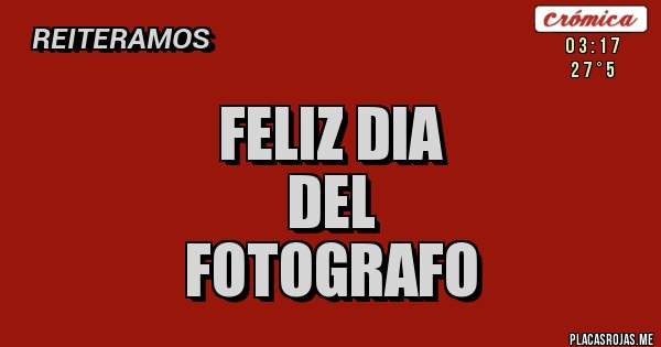 Placas Rojas - Feliz dia
del 
Fotografo
