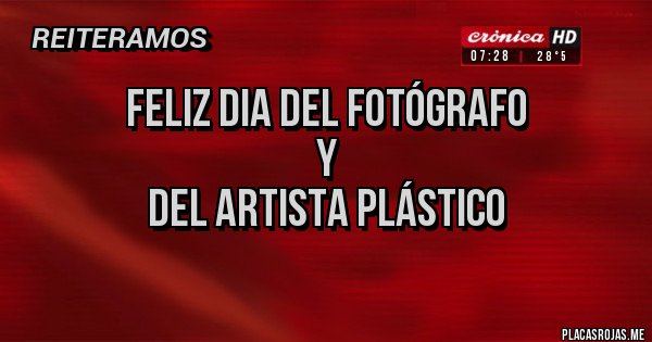 Placas Rojas - FELIZ DIA DEL FOTÓGRAFO
                      y 
DEL ARTISTA Plástico
