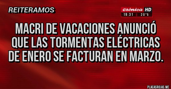 Placas Rojas - Macri de vacaciones anunció que las tormentas eléctricas de enero se facturan en marzo. 
