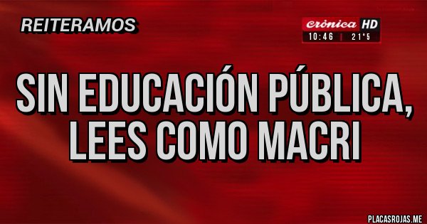 Placas Rojas - Sin Educación Pública, lees como Macri