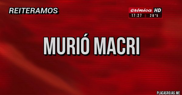 Placas Rojas - MURIÓ MACRI