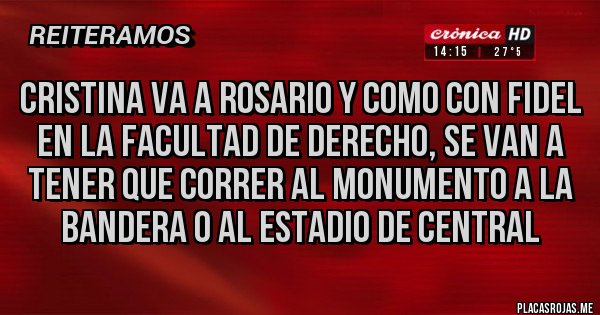 Placas Rojas - CRISTINA VA A ROSARIO Y COMO CON FIDEL EN LA FACULTAD DE DERECHO, SE VAN A TENER QUE CORRER AL MONUMENTO A LA BANDERA O AL ESTADIO DE CENTRAL
