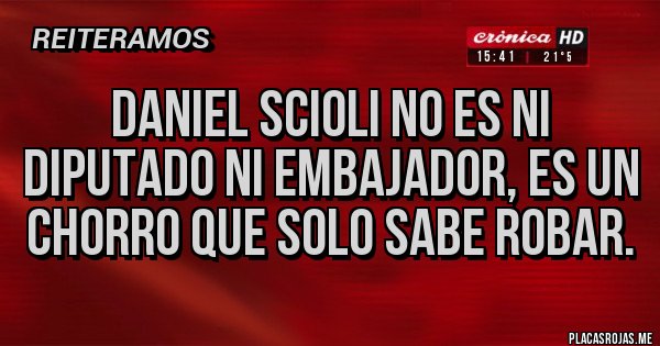 Placas Rojas - Daniel Scioli no es ni diputado ni embajador, es un chorro que solo sabe robar.