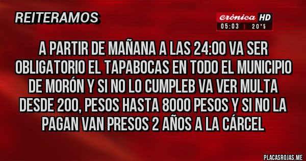 Placas Rojas - A partir de mañana a las 24:00 va ser obligatorio el tapabocas en todo el municipio de Morón y si no lo cumpleb va ver multa desde 200, pesos hasta 8000 pesos y si no la pagan van presos 2 años a la cárcel
