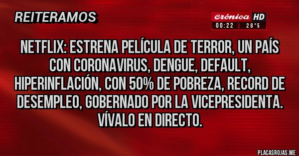 Placas Rojas - NETFLIX: ESTRENA PELÍCULA DE TERROR, UN PAÍS CON CORONAVIRUS, DENGUE, DEFAULT, HIPERINFLACIÓN, CON 50% DE POBREZA, RECORD DE DESEMPLEO, GOBERNADO POR LA VICEPRESIDENTA. VÍVALO EN DIRECTO.