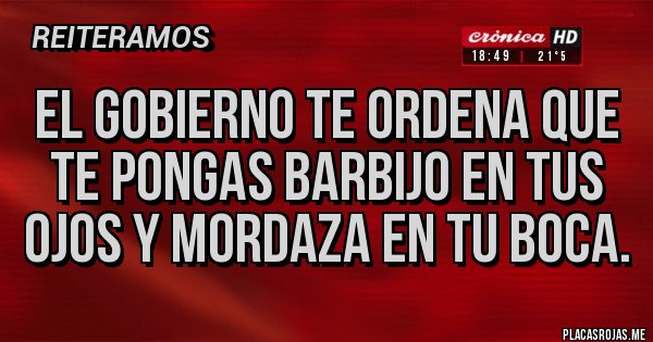 Placas Rojas - EL GOBIERNO TE ORDENA QUE TE PONGAS BARBIJO EN TUS OJOS Y MORDAZA EN TU BOCA. Placas Rojas - EL GOBIERNO TE ORDENA QUE TE PONGAS BARBIJO EN TUS OJOS Y MORDAZA EN TU BOCA.