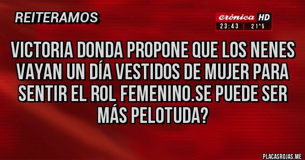 Placas Rojas - VICTORIA DONDA PROPONE QUE LOS NENES VAYAN UN DÍA VESTIDOS DE MUJER PARA SENTIR EL ROL FEMENINO.SE PUEDE SER MÁS PELOTUDA?