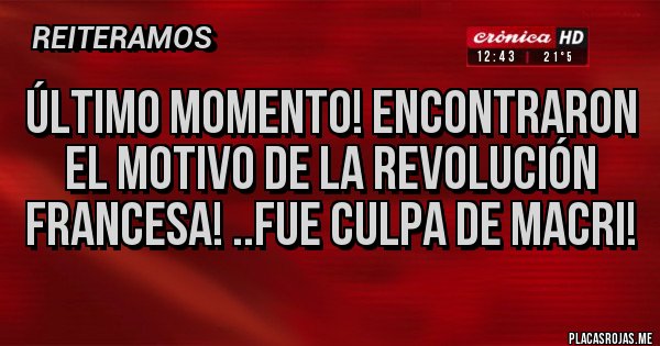 Placas Rojas - Último momento! Encontraron el motivo de la REVOLUCIÓN FRANCESA! ..fue culpa de Macri!
