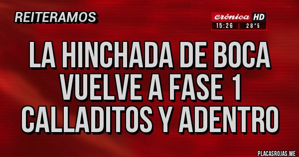 Placas Rojas - La hinchada de boca vuelve a fase 1 calladitos y adentro