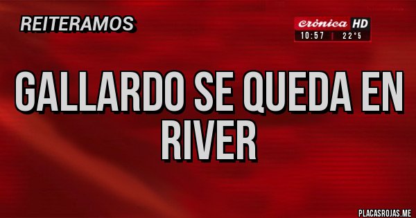 Placas Rojas - GALLARDO SE QUEDA EN RIVER Placas Rojas - GALLARDO SE QUEDA EN RIVER