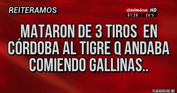 Placas Rojas - Mataron de 3 tiros  en Córdoba al Tigre q andaba comiendo Gallinas..