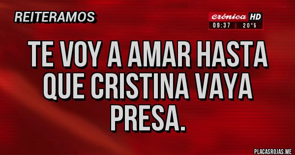 Placas Rojas - Te voy a amar hasta que Cristina vaya presa.