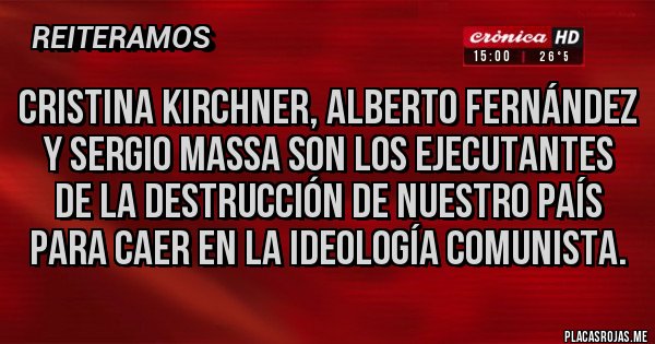 Placas Rojas - Cristina kirchner, Alberto Fernández y Sergio Massa son los ejecutantes de la destrucción de nuestro país para caer en la ideología comunista.