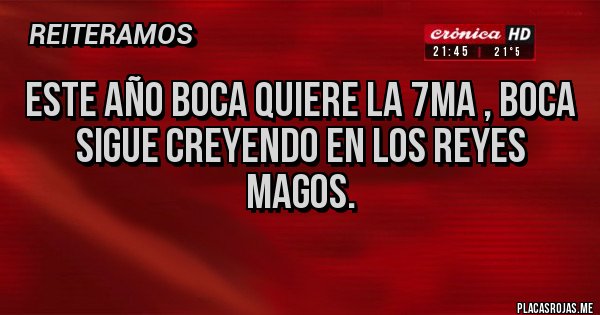 Placas Rojas - ESTE AÑO BOCA QUIERE LA 7MA , BOCA
SIGUE CREYENDO EN LOS REYES MAGOS.