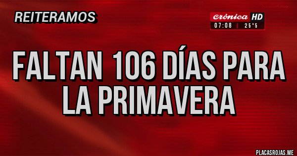 Placas Rojas - Faltan 106 días para la primavera 