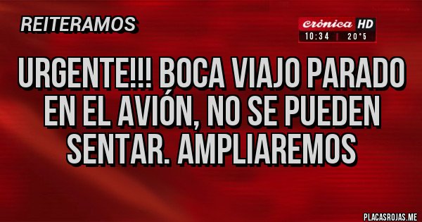 Placas Rojas - URGENTE!!! Boca viajo parado en el avión, no se pueden sentar. AMPLIAREMOS 