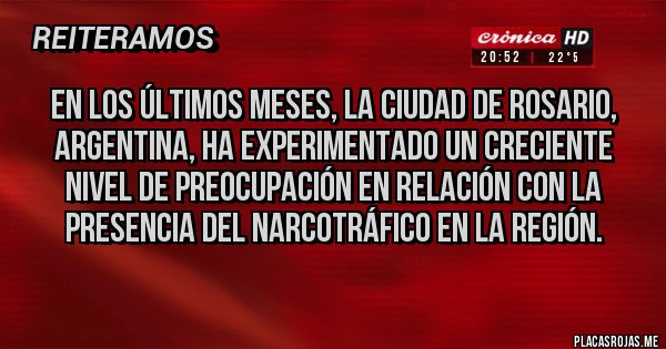 Placas Rojas - En los últimos meses, la ciudad de Rosario, Argentina, ha experimentado un creciente nivel de preocupación en relación con la presencia del narcotráfico en la región.
