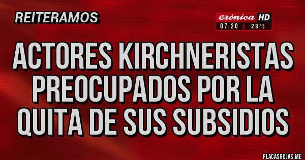 Placas Rojas - actores Kirchneristas preocupados por la quita de sus subsidios