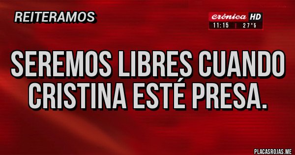 Placas Rojas - Seremos libres cuando Cristina esté presa.