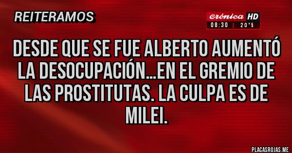 Placas Rojas - Desde que se fue Alberto aumentó la desocupación…en el gremio de las prostitutas. La culpa es de Milei.