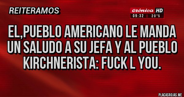 Placas Rojas - El,pueblo americano le manda un saludo a su jefa y al pueblo kirchnerista: fuck l you.