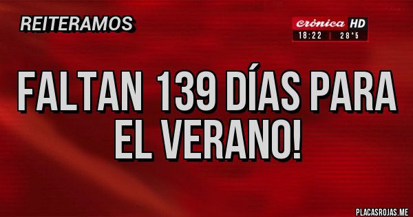 Placas Rojas - Faltan 139 días para el verano!