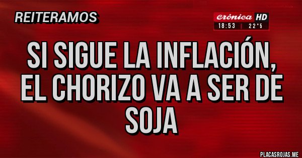 Placas Rojas - si sigue la inflación, el chorizo va a ser de soja