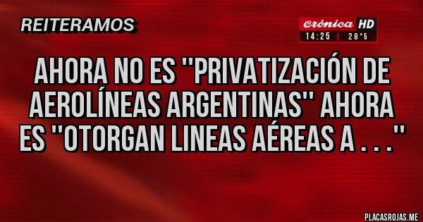 Placas Rojas - Ahora no es ''privatización de aerolíneas argentinas'' Ahora es ''otorgan lineas aéreas a . . .'' 