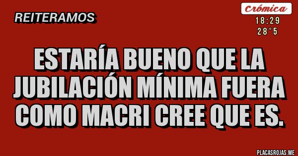 Placas Rojas - Estaría bueno que la jubilación mínima fuera como Macri cree que es. 