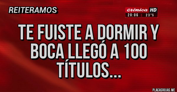Placas Rojas - Te fuiste a dormir y Boca llegó a 100 títulos...