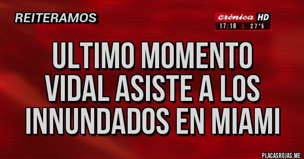 Placas Rojas - Ultimo momento
vidal asiste a los innundados en miami