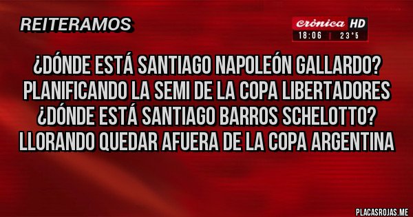 Placas Rojas - ¿Dónde está Santiago Napoleón Gallardo? Planificando la semi de la Copa Libertadores
¿Dónde está Santiago Barros Schelotto? Llorando quedar afuera de la Copa Argentina