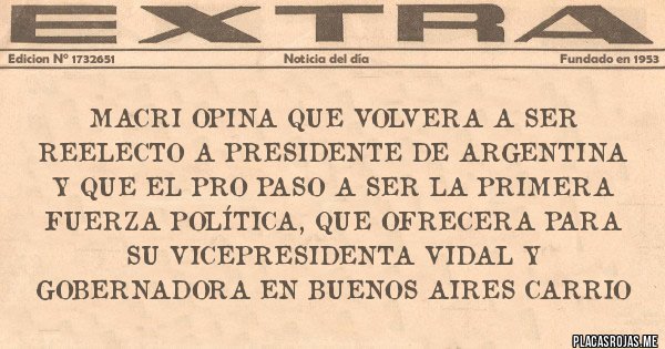 Placas Rojas - Macri opina que volvera a ser reelecto a Presidente de Argentina y que el PRO paso a ser la primera fuerza política, que ofrecera para su Vicepresidenta Vidal y gobernadora en Buenos Aires Carrio