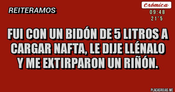 Placas Rojas - Fui con un bidón de 5 litros a cargar nafta, le dije llénalo y me extirparon un riñón. 