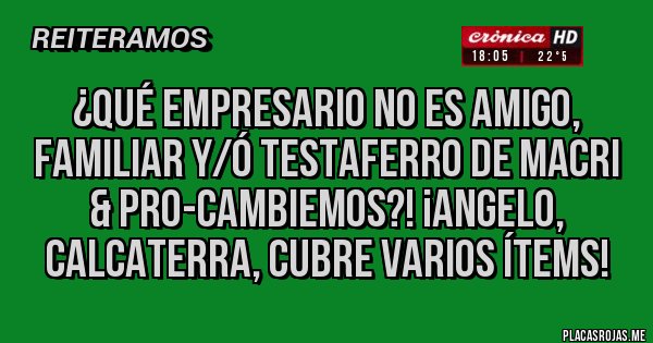 Placas Rojas - ¿Qué empresario no es amigo, familiar y/ó testaferro de Macri & PRO-Cambiemos?! ¡ANGELO, CALCATERRA, CUBRE VARIOS ÍTEMS!