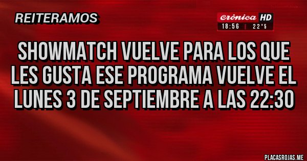 Placas Rojas - showmatch vuelve para los que les gusta ese programa vuelve el lunes 3 de septiembre a las 22:30